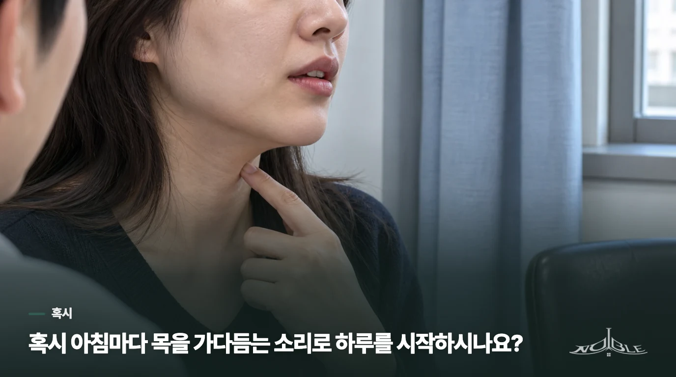혹시 아침마다 목을 가다듬는 소리로 하루를 시작하시나요?